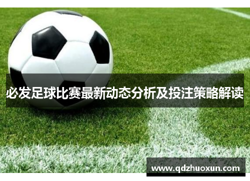 必发足球比赛最新动态分析及投注策略解读