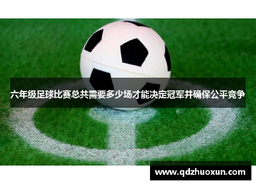 六年级足球比赛总共需要多少场才能决定冠军并确保公平竞争